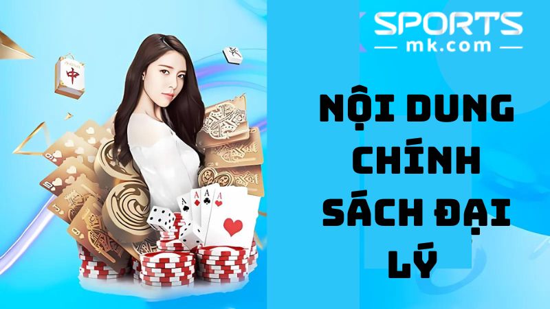 Nội dung có tại chính sách đại lý MKSports là gì