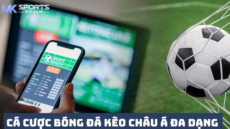 Cá cược bóng đá kèo châu Á đa dạng tại MKSports 