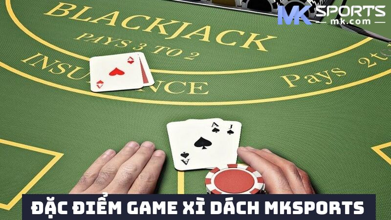 Đặc điểm game bài xì dách trực tuyến MKSports 